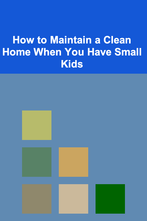 How to Maintain a Clean Home When You Have Small Kids