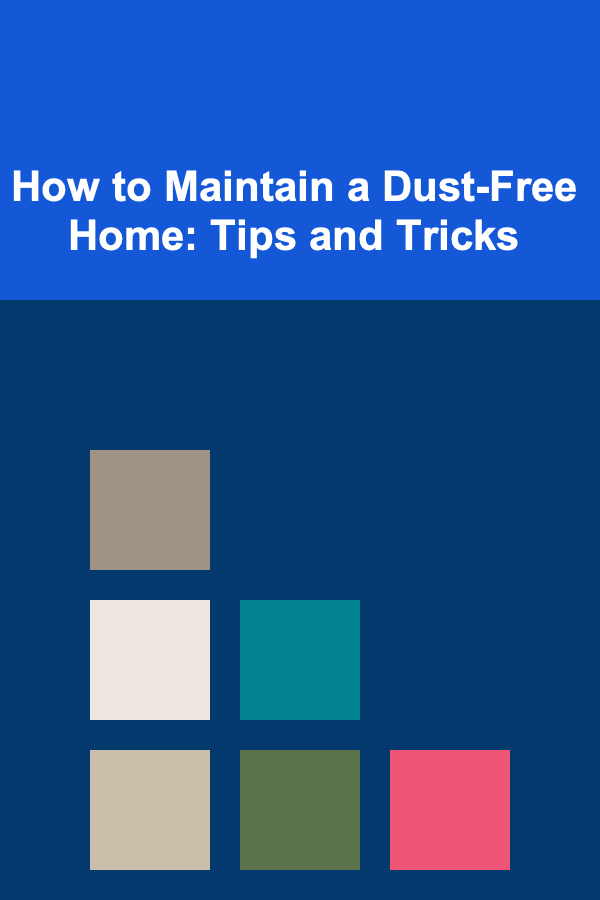 How to Maintain a Dust-Free Home: Tips and Tricks