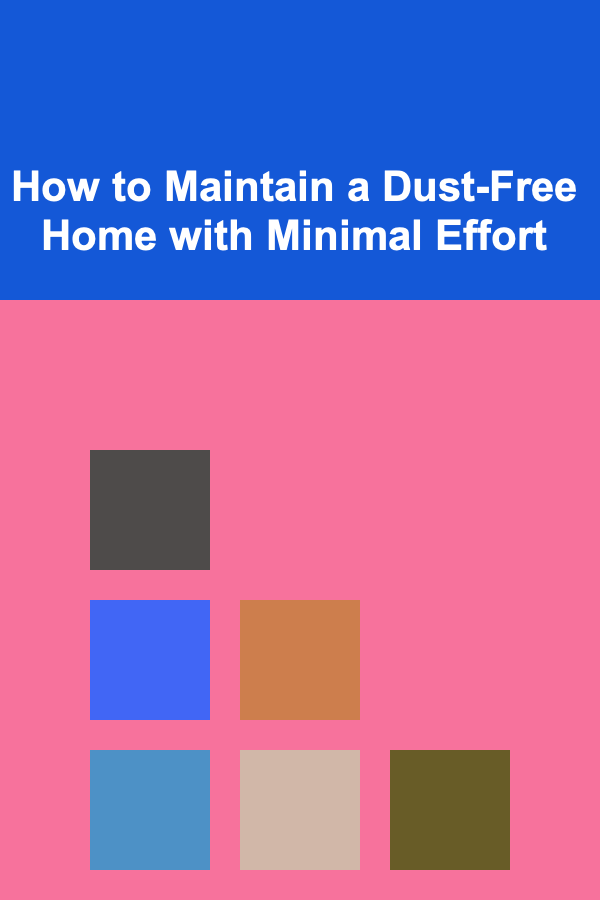 How to Maintain a Dust-Free Home with Minimal Effort