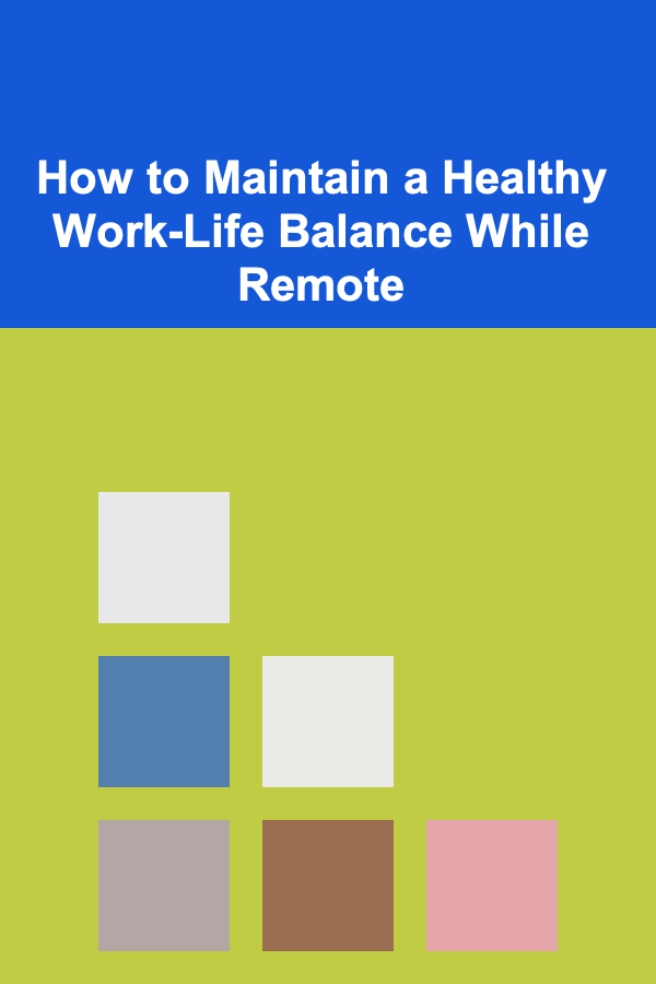 How to Maintain a Healthy Work-Life Balance While Remote
