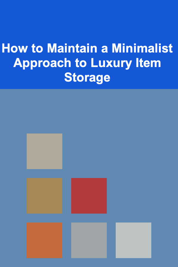 How to Maintain a Minimalist Approach to Luxury Item Storage