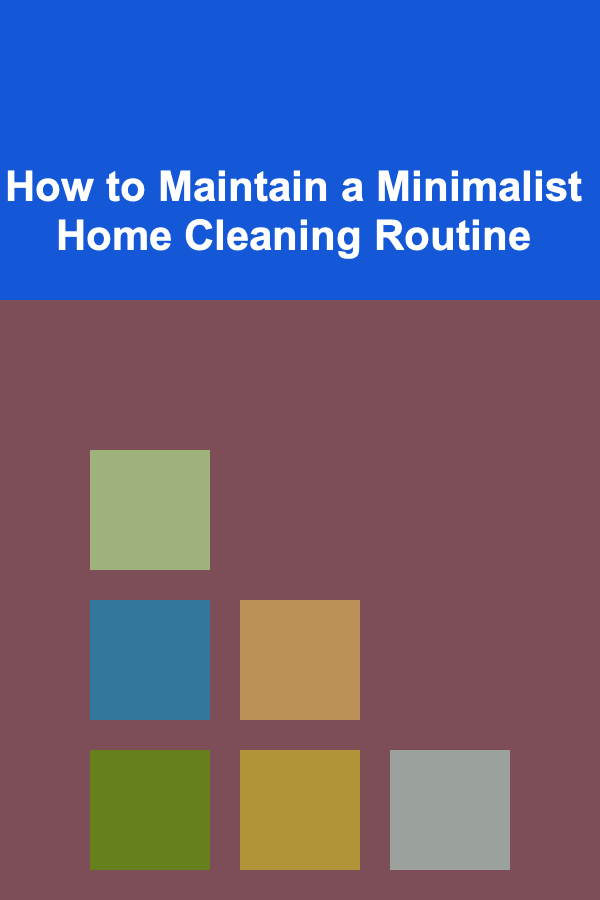 How to Maintain a Minimalist Home Cleaning Routine
