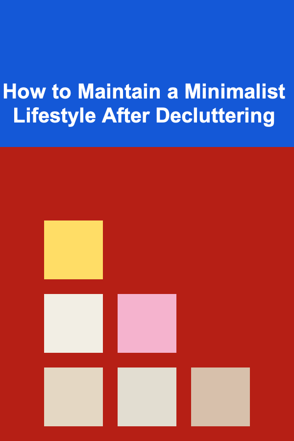 How to Maintain a Minimalist Lifestyle After Decluttering