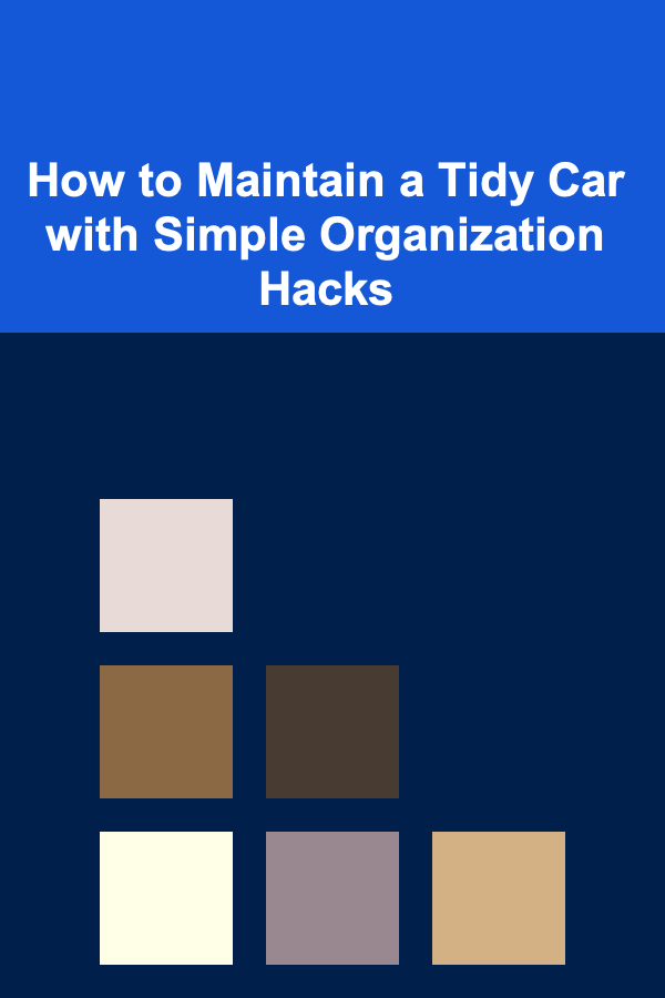 How to Maintain a Tidy Car with Simple Organization Hacks