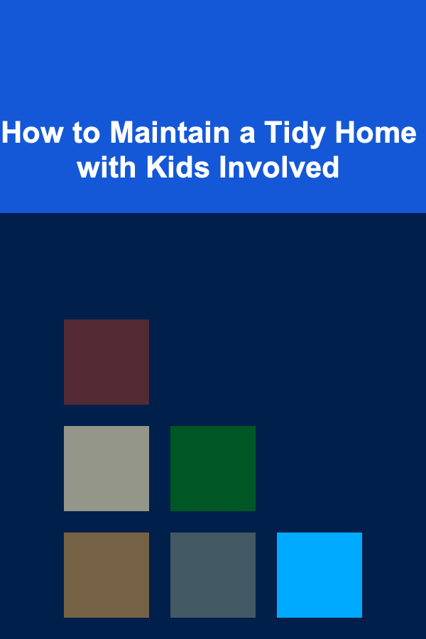 How to Maintain a Tidy Home with Kids Involved