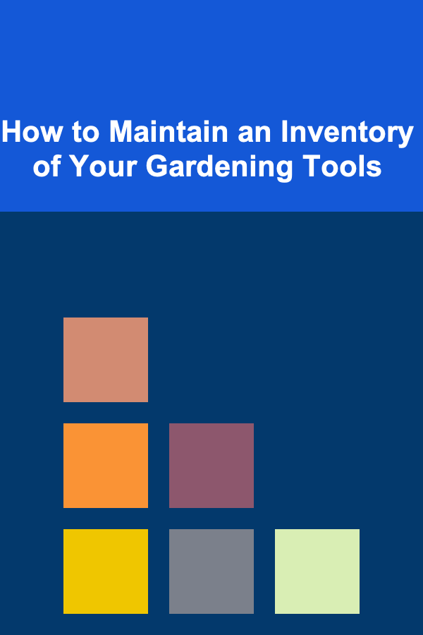 How to Maintain an Inventory of Your Gardening Tools