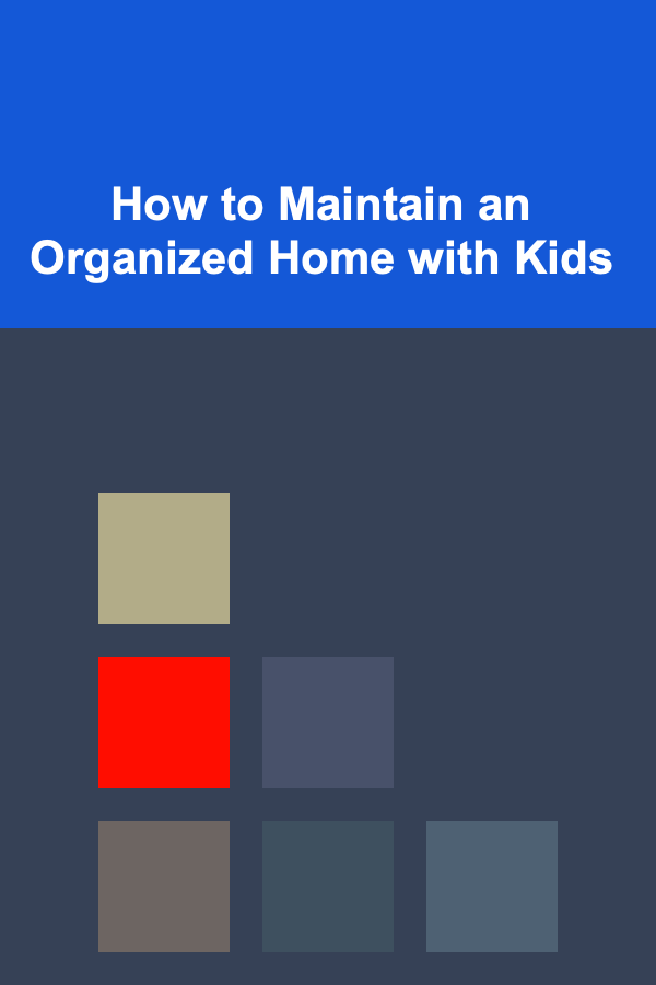 How to Maintain an Organized Home with Kids