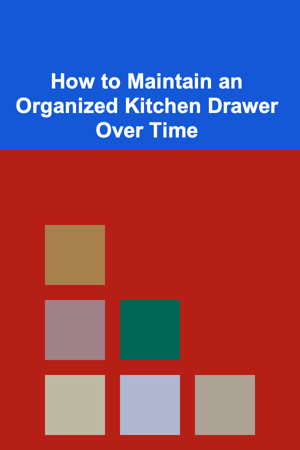 How to Maintain an Organized Kitchen Drawer Over Time