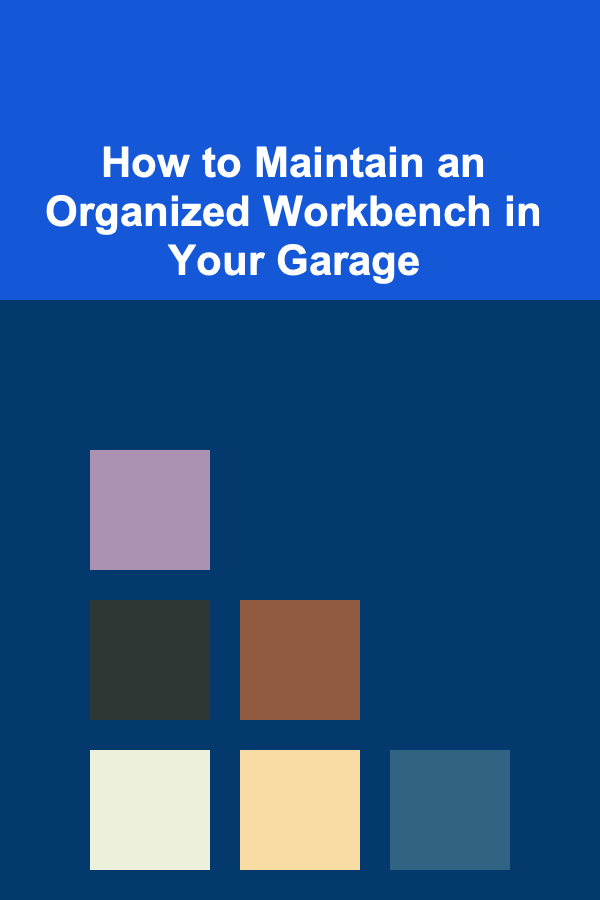 How to Maintain an Organized Workbench in Your Garage