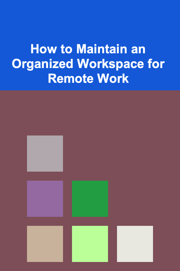 How to Maintain an Organized Workspace for Remote Work