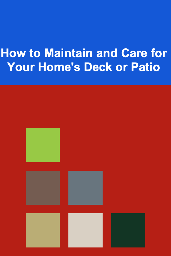 How to Maintain and Care for Your Home's Deck or Patio