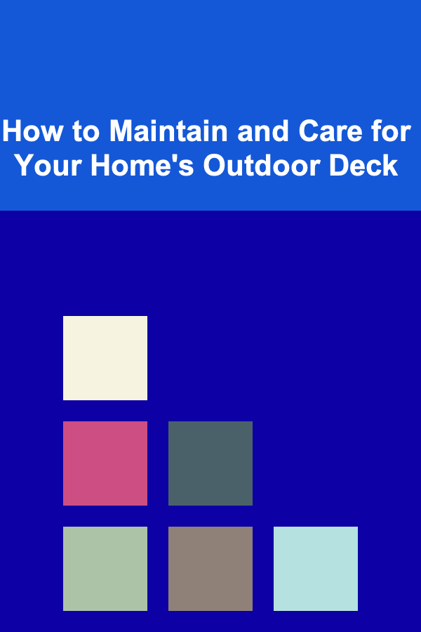 How to Maintain and Care for Your Home's Outdoor Deck