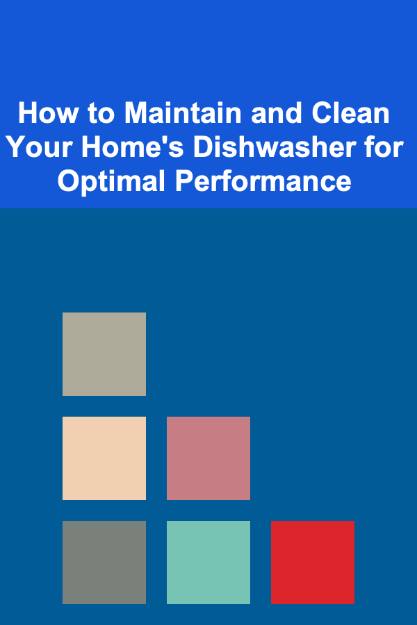 How to Maintain and Clean Your Home's Dishwasher for Optimal Performance