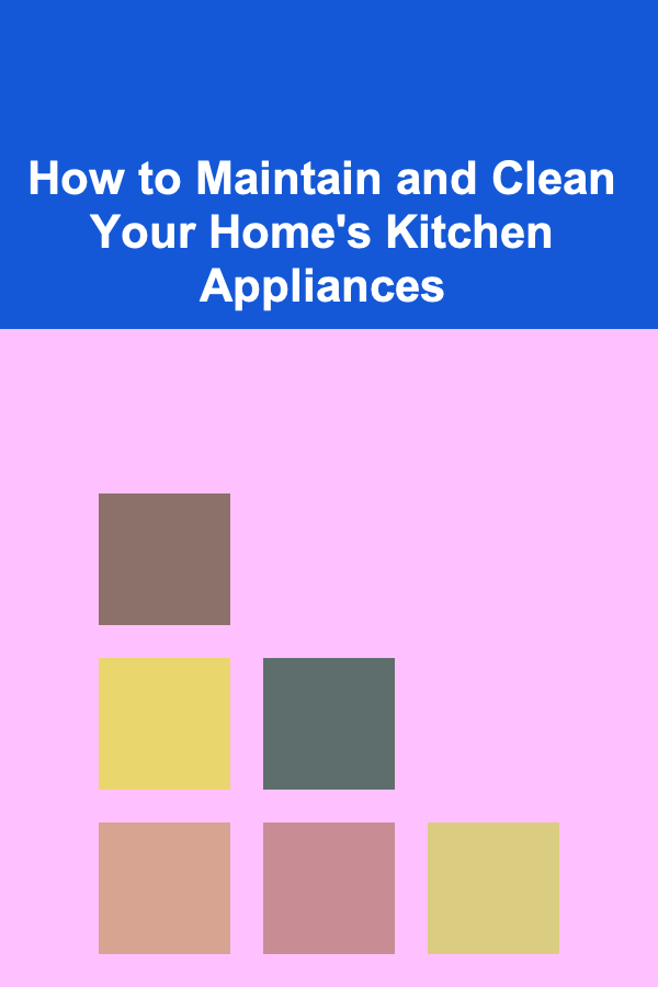 How to Maintain and Clean Your Home's Kitchen Appliances