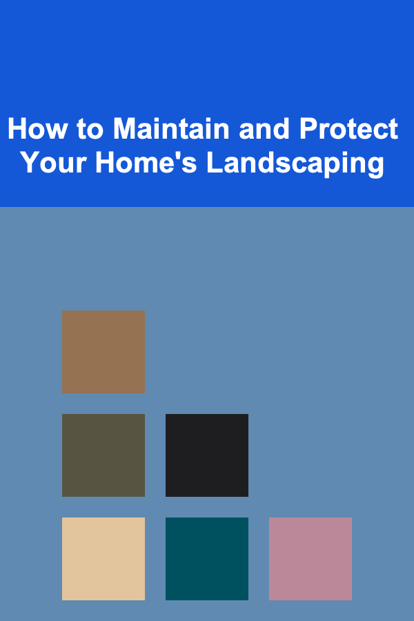How to Maintain and Protect Your Home's Landscaping