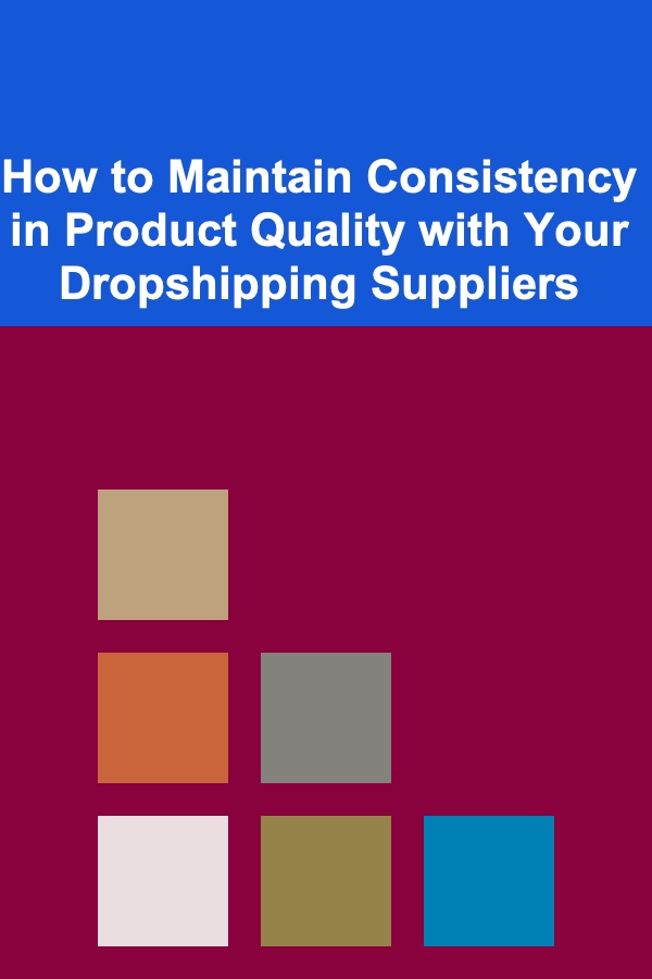 How to Maintain Consistency in Product Quality with Your Dropshipping Suppliers