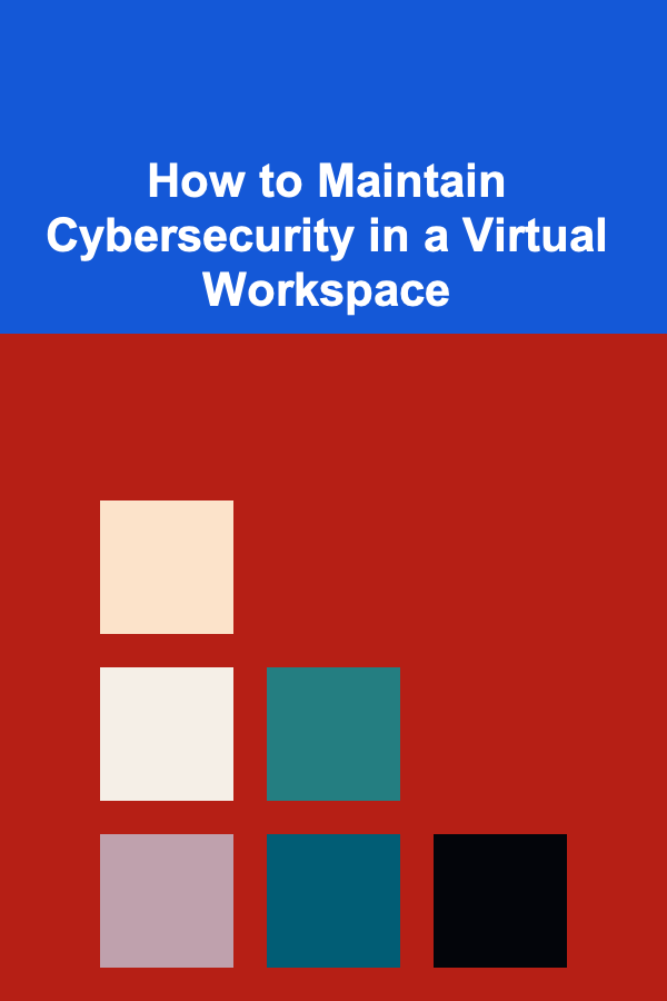 How to Maintain Cybersecurity in a Virtual Workspace