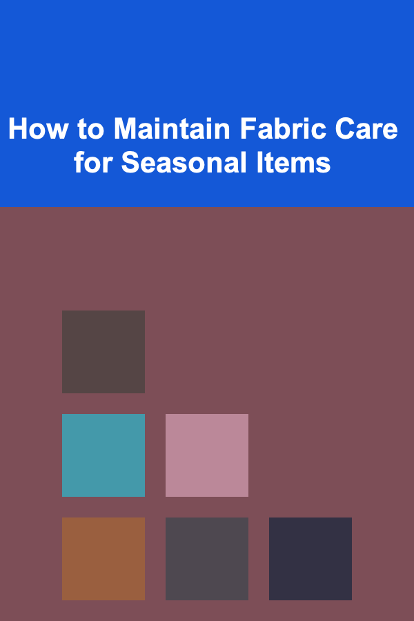 How to Maintain Fabric Care for Seasonal Items