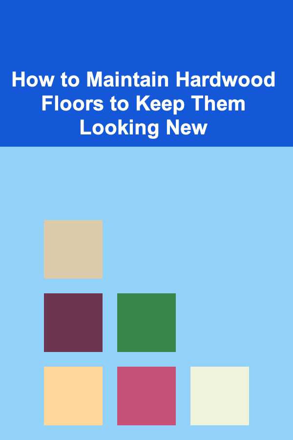 How to Maintain Hardwood Floors to Keep Them Looking New
