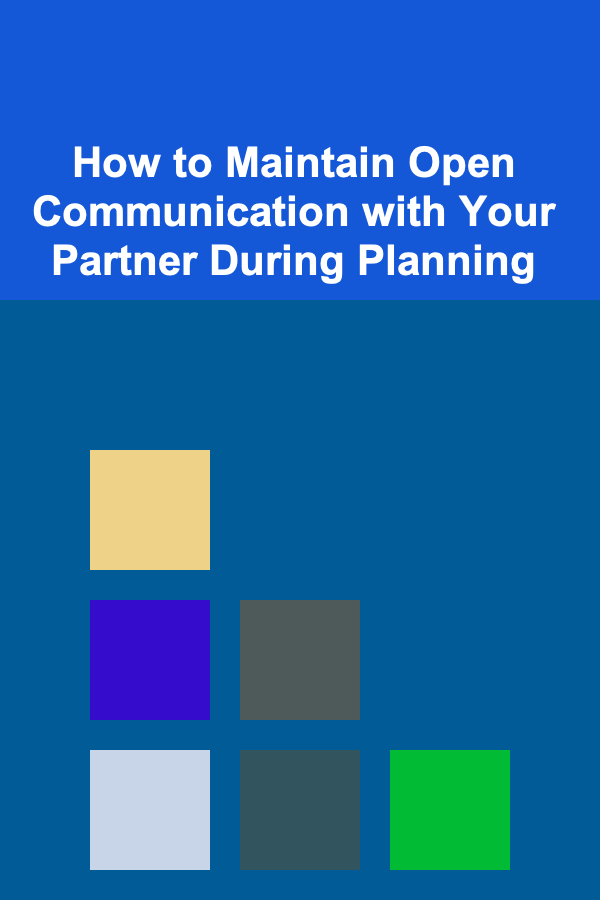 How to Maintain Open Communication with Your Partner During Planning