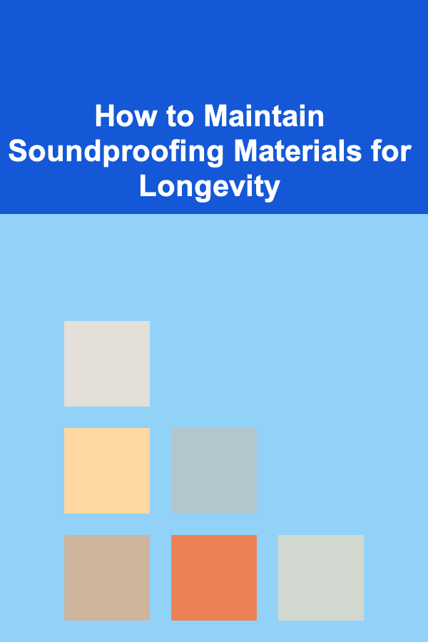 How to Maintain Soundproofing Materials for Longevity