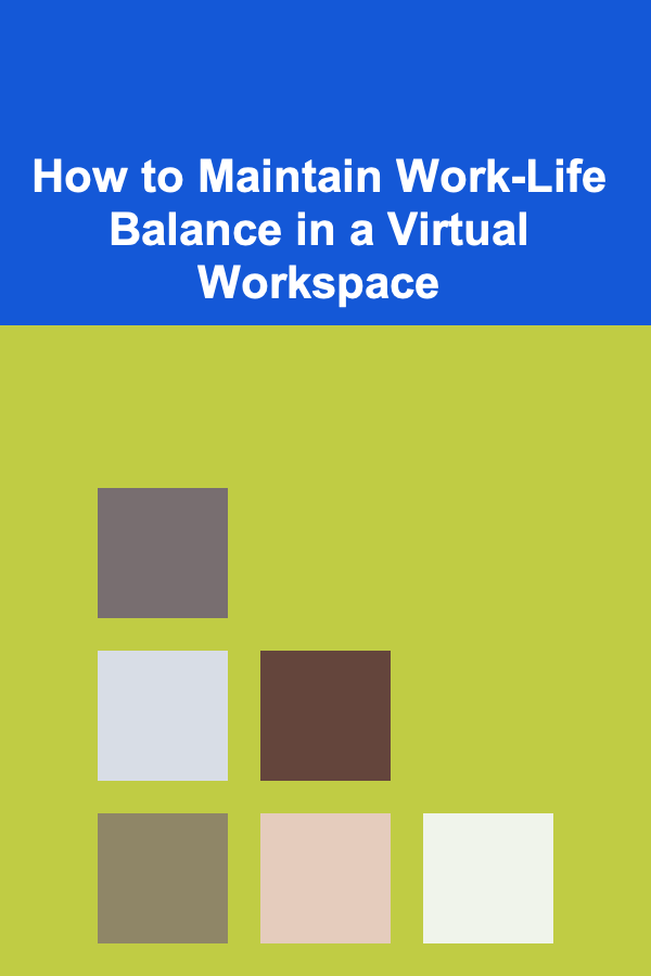 How to Maintain Work-Life Balance in a Virtual Workspace