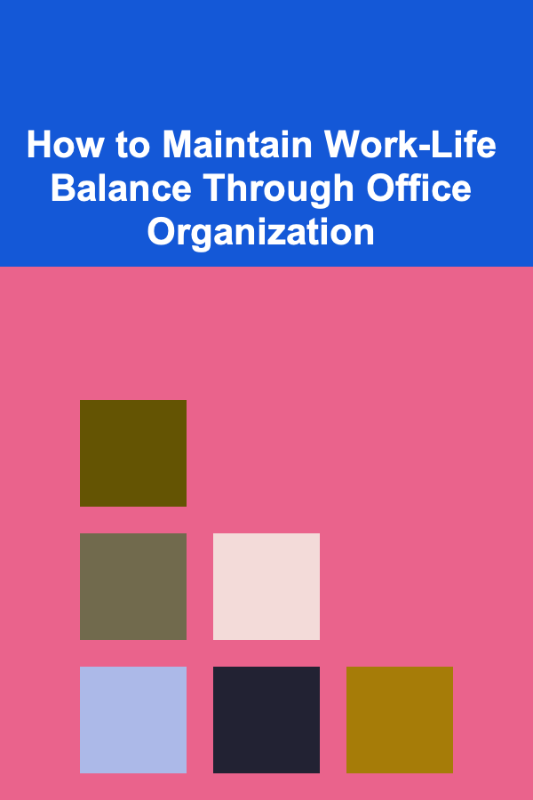 How to Maintain Work-Life Balance Through Office Organization