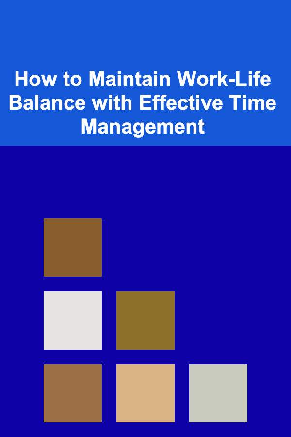 How to Maintain Work-Life Balance with Effective Time Management