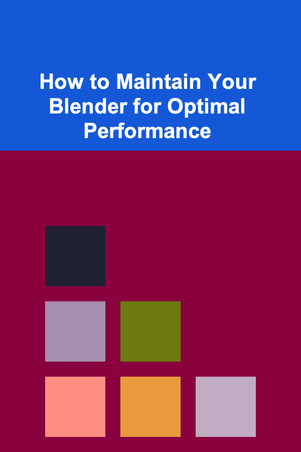 How to Maintain Your Blender for Optimal Performance