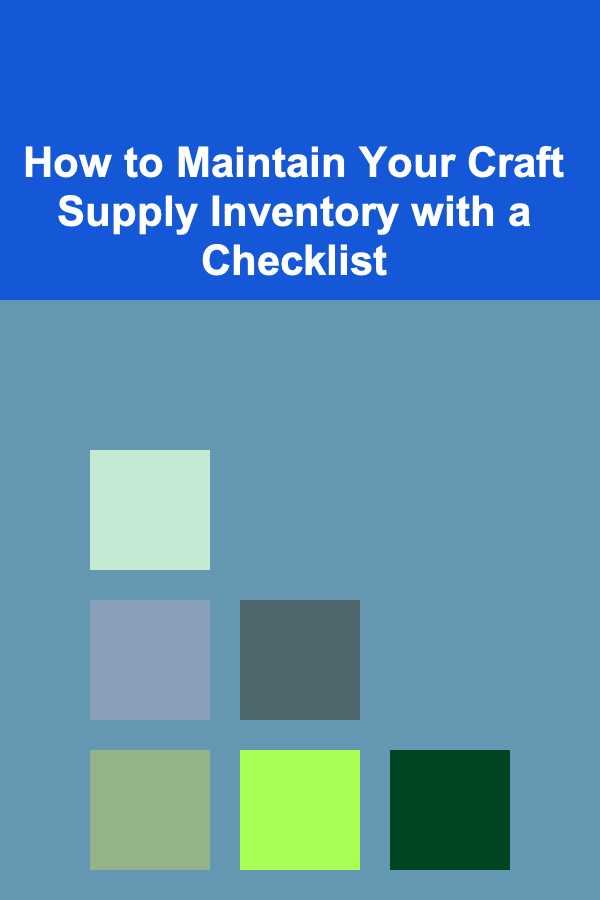 How to Maintain Your Craft Supply Inventory with a Checklist