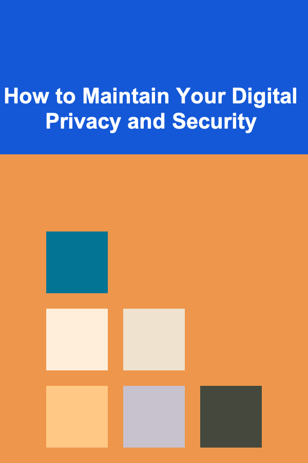 How to Maintain Your Digital Privacy and Security