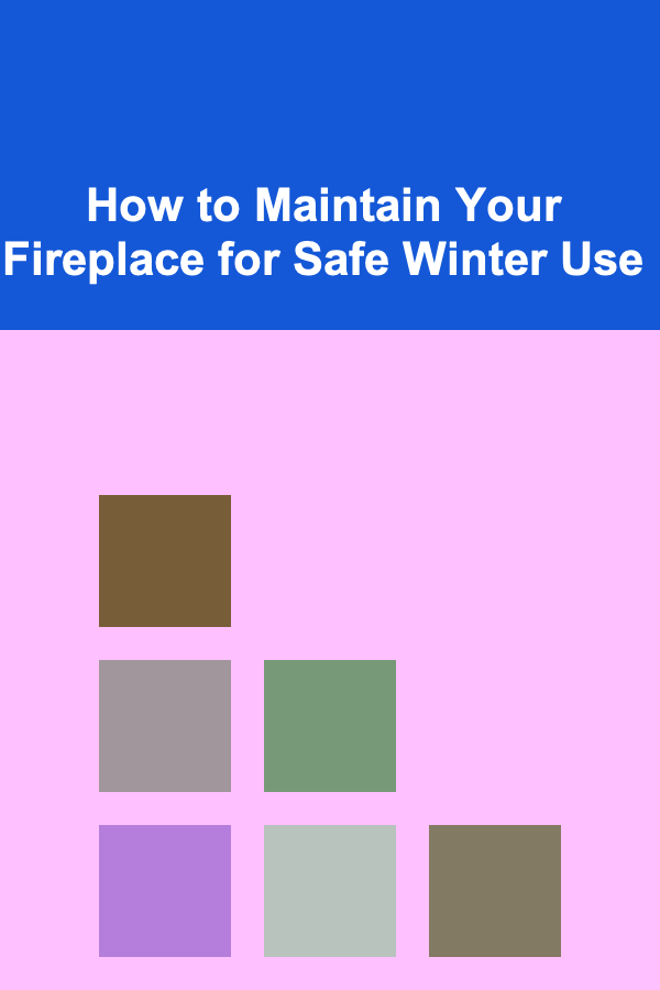 How to Maintain Your Fireplace for Safe Winter Use