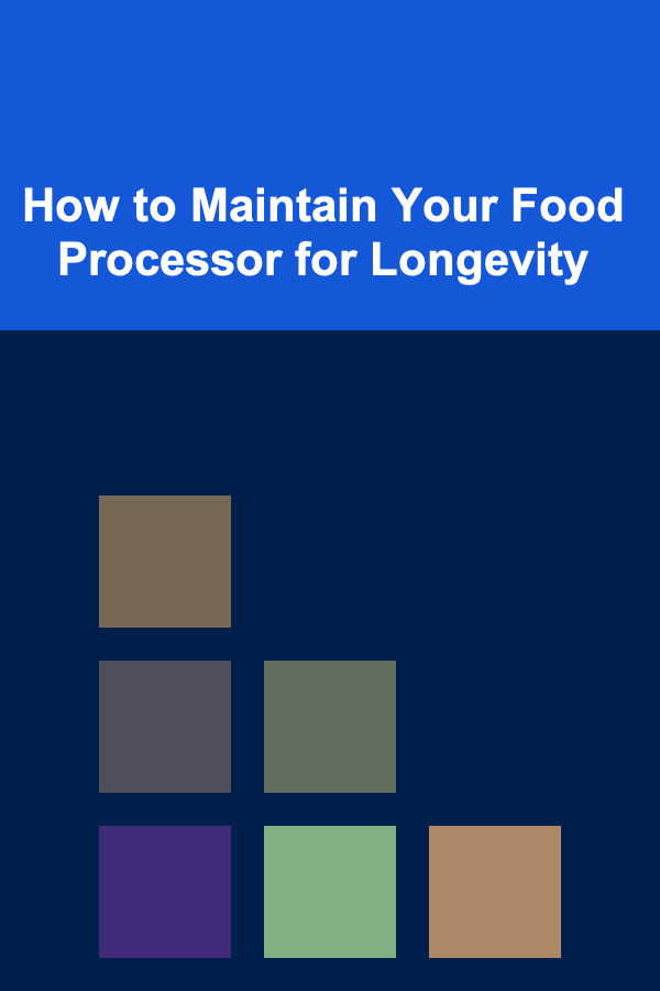 How to Maintain Your Food Processor for Longevity