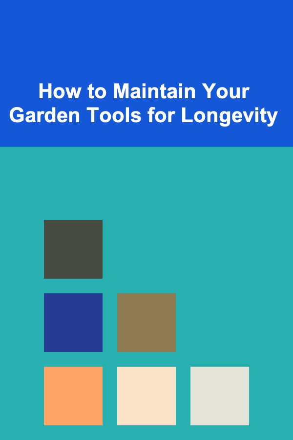 How to Maintain Your Garden Tools for Longevity