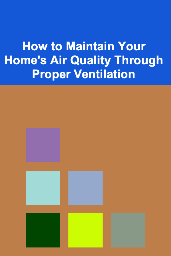 How to Maintain Your Home's Air Quality Through Proper Ventilation