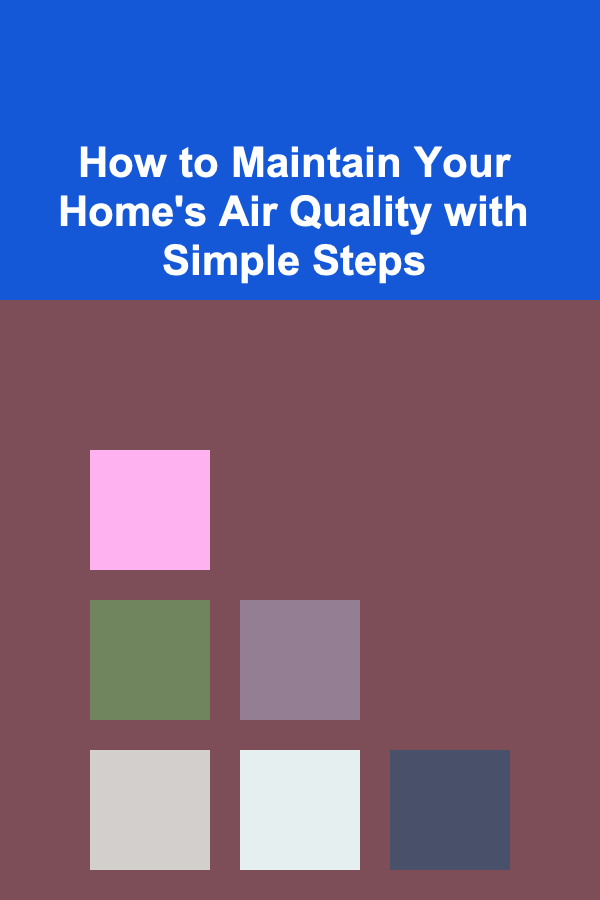 How to Maintain Your Home's Air Quality with Simple Steps