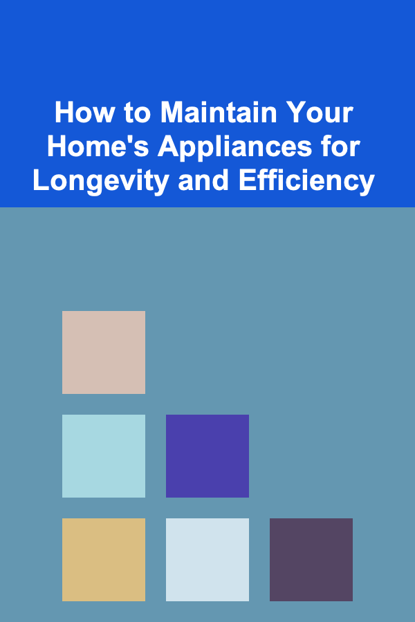 How to Maintain Your Home's Appliances for Longevity and Efficiency
