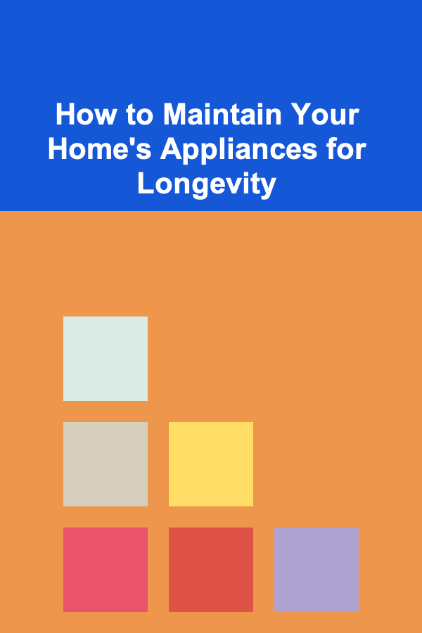 How to Maintain Your Home's Appliances for Longevity