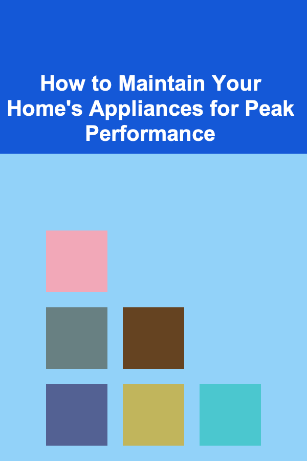 How to Maintain Your Home's Appliances for Peak Performance