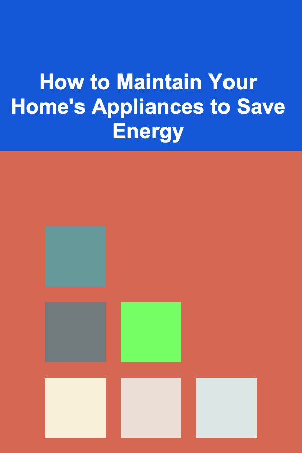 How to Maintain Your Home's Appliances to Save Energy