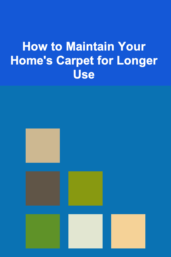 How to Maintain Your Home's Carpet for Longer Use