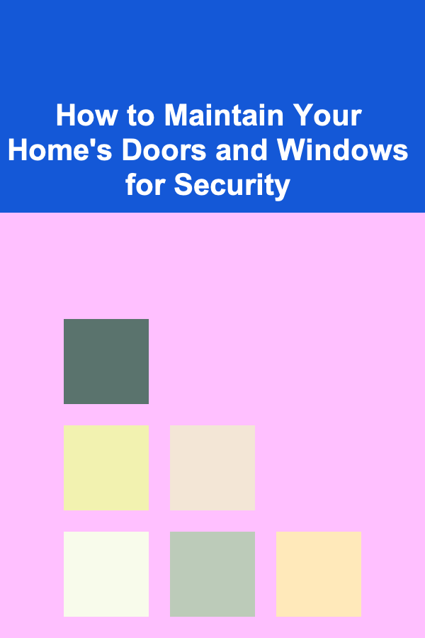 How to Maintain Your Home's Doors and Windows for Security
