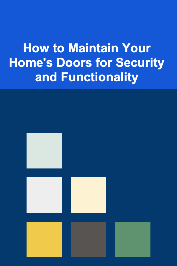 How to Maintain Your Home's Doors for Security and Functionality