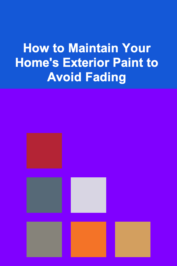 How to Maintain Your Home's Exterior Paint to Avoid Fading