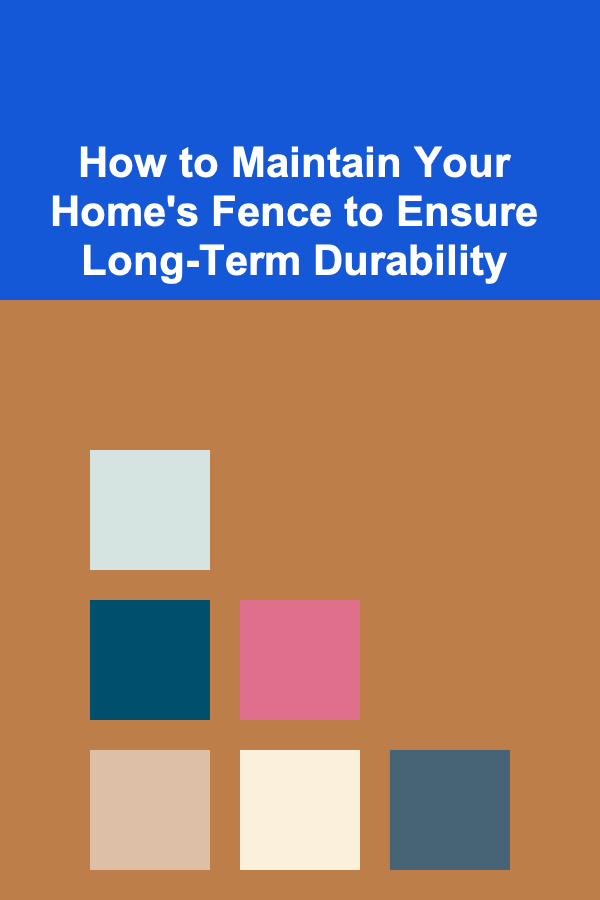 How to Maintain Your Home's Fence to Ensure Long-Term Durability