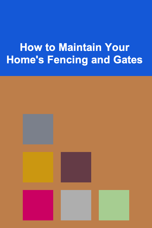How to Maintain Your Home's Fencing and Gates