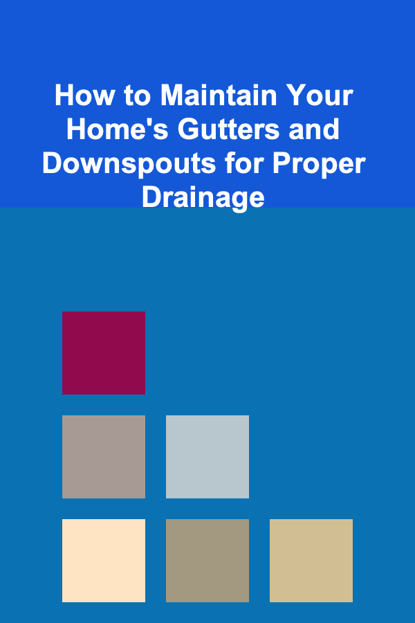 How to Maintain Your Home's Gutters and Downspouts for Proper Drainage