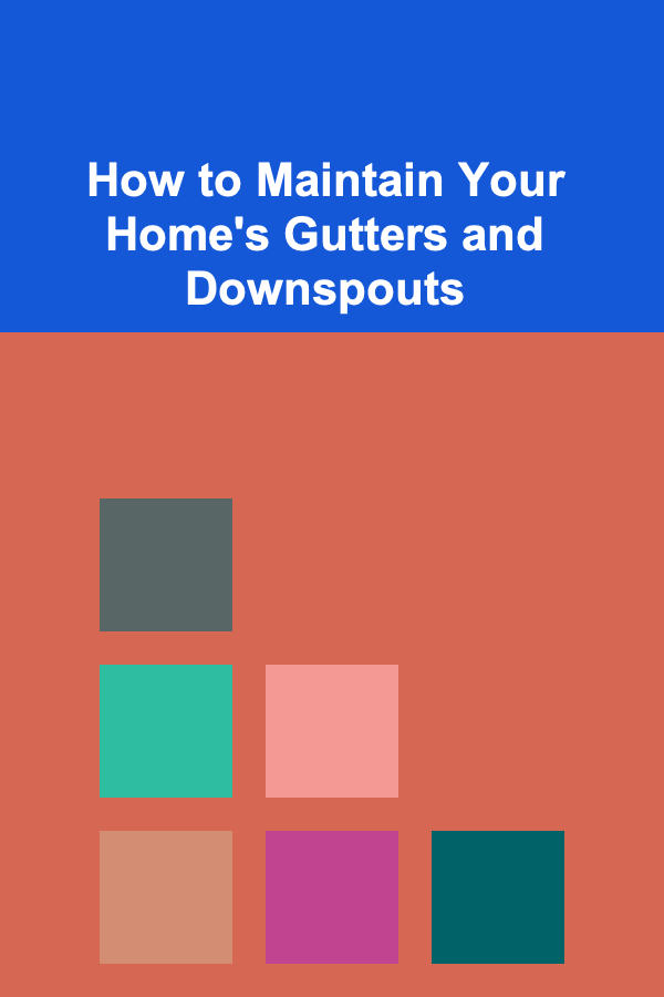How to Maintain Your Home's Gutters and Downspouts