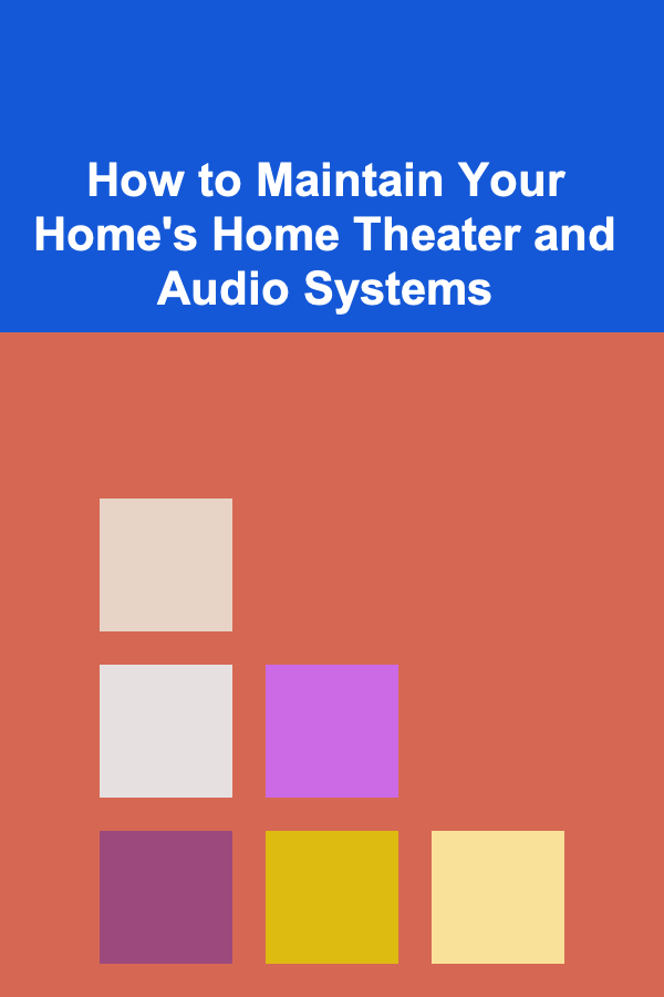 How to Maintain Your Home's Home Theater and Audio Systems