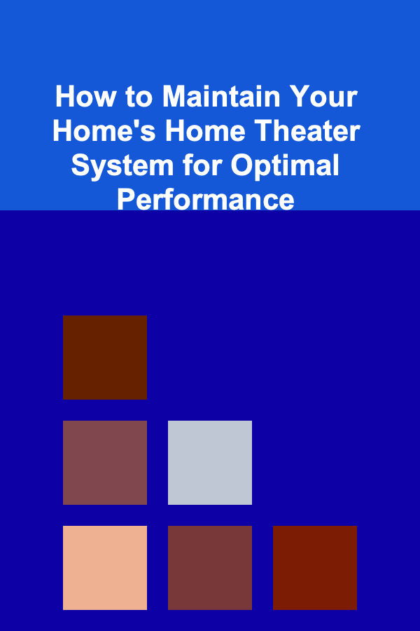 How to Maintain Your Home's Home Theater System for Optimal Performance